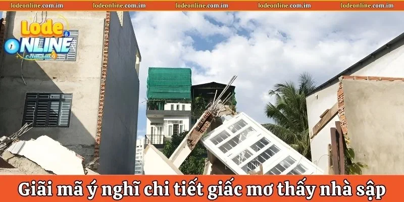 Giải mã chi tiết về những giấc chiêm bao nhà đổ